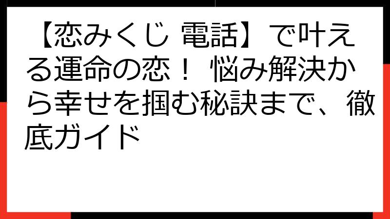 【恋みくじ 電話】で叶える運命の恋！ 悩み解決から幸せを掴む秘訣まで、徹底ガイド