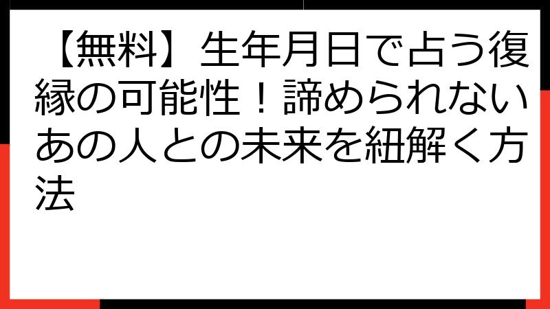 【無料】生年月日で占う復縁の可能性！諦められないあの人との未来を紐解く方法