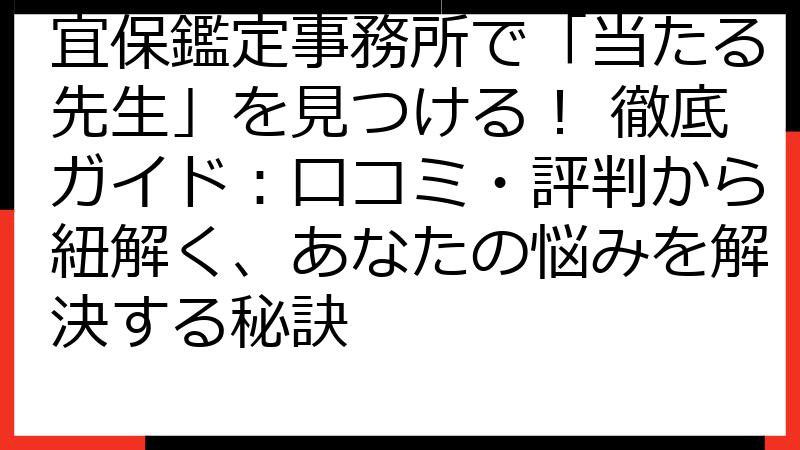 宜保鑑定事務所で「当たる先生」を見つける！ 徹底ガイド：口コミ・評判から紐解く、あなたの悩みを解決する秘訣
