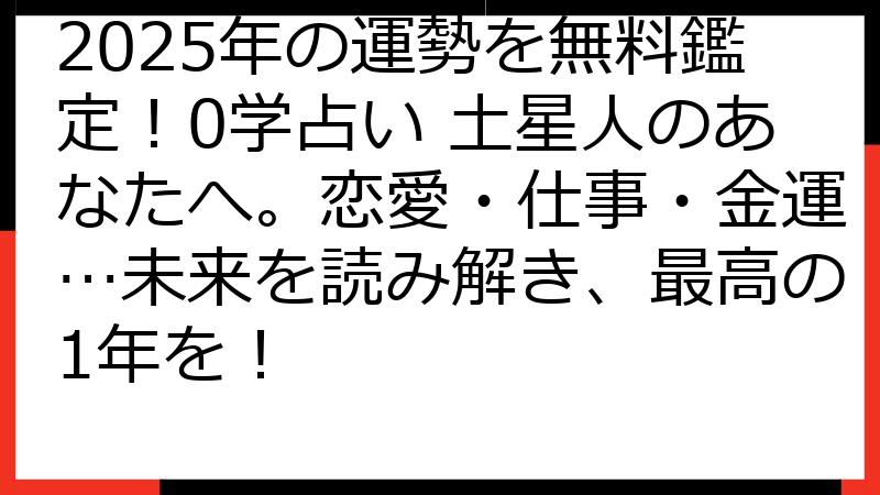 2025年の運勢を無料鑑定！0学占い 土星人のあなたへ。恋愛・仕事・金運…未来を読み解き、最高の1年を！