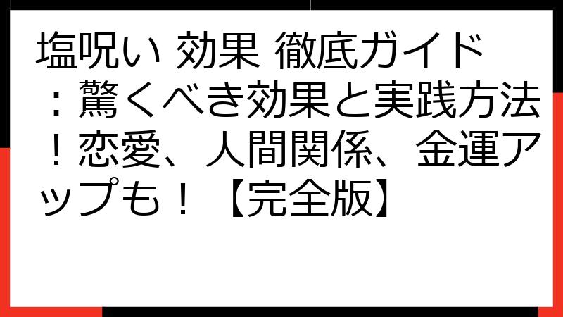 塩呪い 効果 徹底ガイド：驚くべき効果と実践方法！恋愛、人間関係、金運アップも！【完全版】