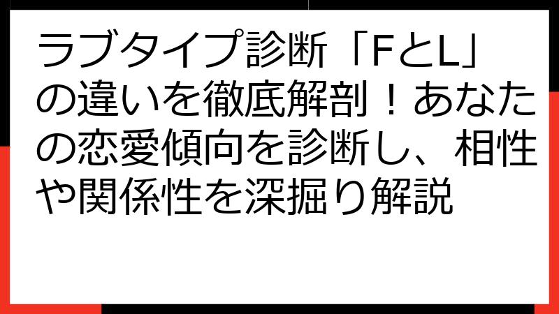 ラブタイプ診断「FとL」の違いを徹底解剖！あなたの恋愛傾向を診断し、相性や関係性を深掘り解説