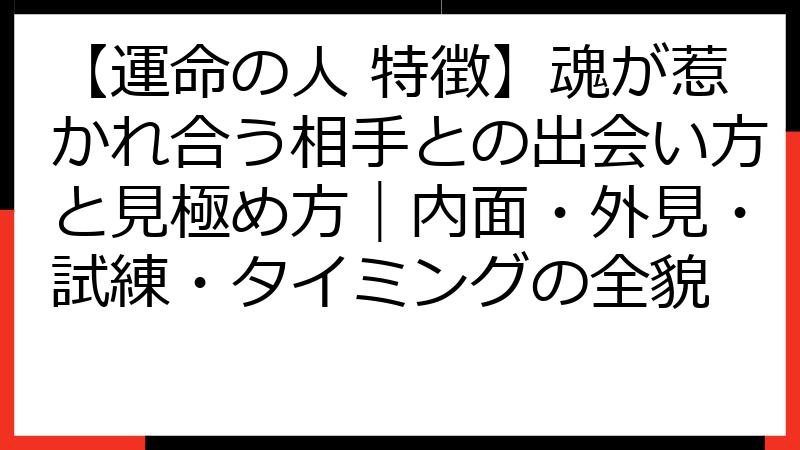 【運命の人 特徴】魂が惹かれ合う相手との出会い方と見極め方｜内面・外見・試練・タイミングの全貌