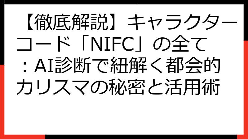 【徹底解説】キャラクターコード「NIFC」の全て：AI診断で紐解く都会的カリスマの秘密と活用術