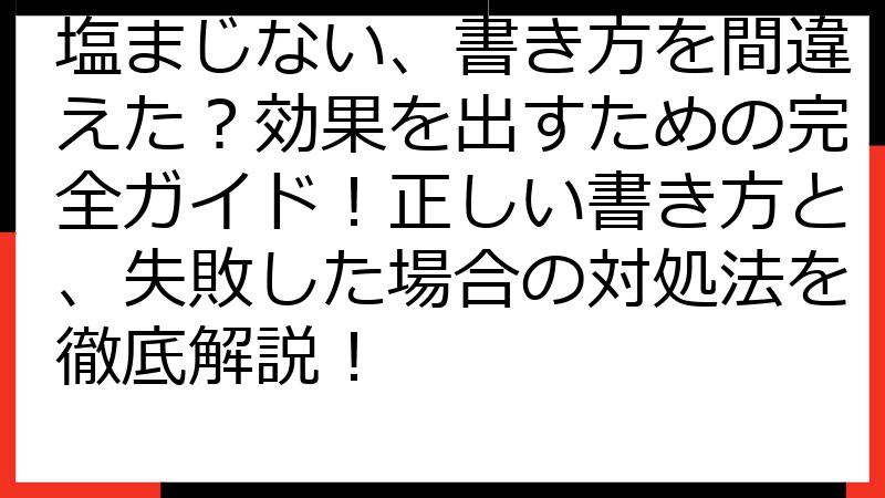 塩まじない、書き方を間違えた？効果を出すための完全ガイド！正しい書き方と、失敗した場合の対処法を徹底解説！