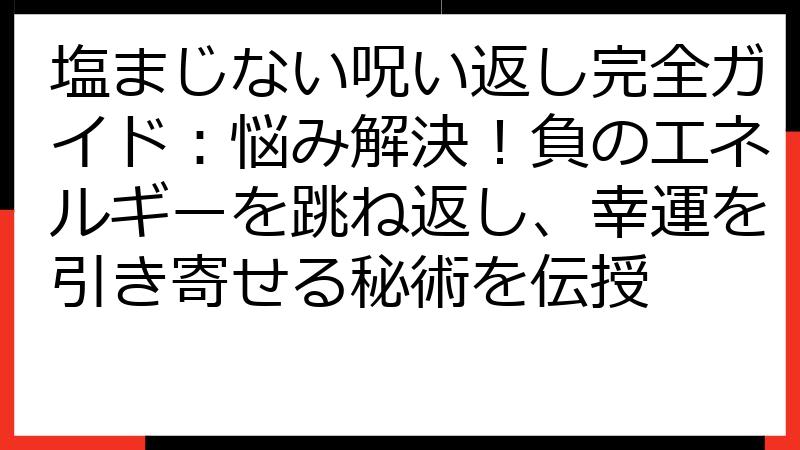 塩まじない呪い返し完全ガイド：悩み解決！負のエネルギーを跳ね返し、幸運を引き寄せる秘術を伝授