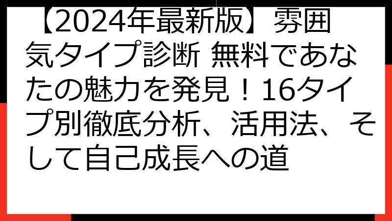 【2024年最新版】雰囲気タイプ診断 無料であなたの魅力を発見！16タイプ別徹底分析、活用法、そして自己成長への道