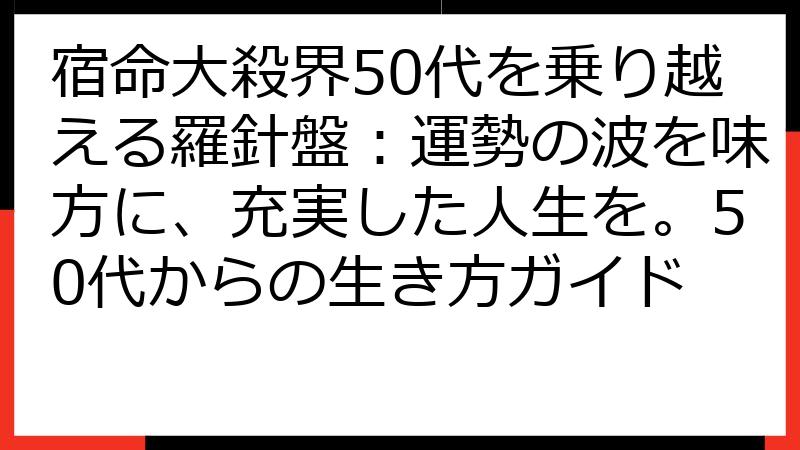 宿命大殺界50代を乗り越える羅針盤：運勢の波を味方に、充実した人生を。50代からの生き方ガイド