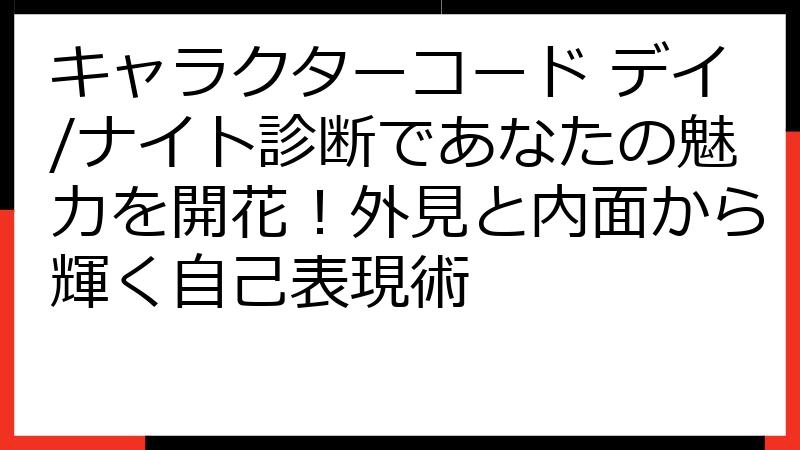 キャラクターコード デイ/ナイト診断であなたの魅力を開花！外見と内面から輝く自己表現術
