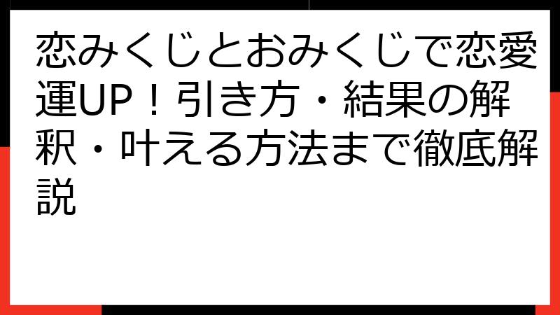 恋みくじとおみくじで恋愛運UP！引き方・結果の解釈・叶える方法まで徹底解説
