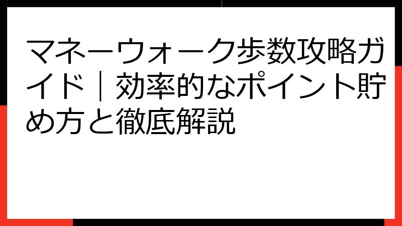 マネーウォーク歩数攻略ガイド｜効率的なポイント貯め方と徹底解説