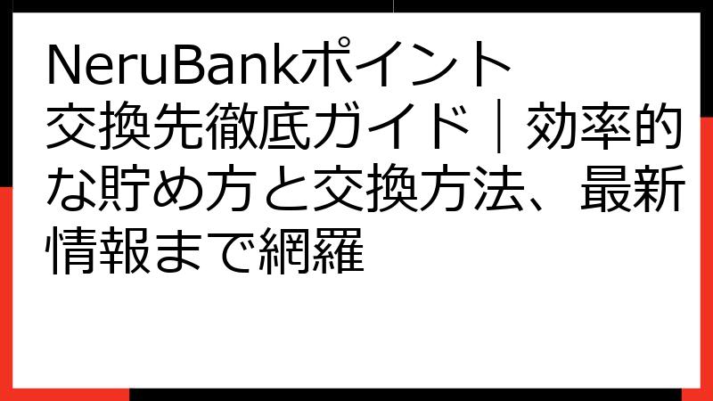 NeruBankポイント交換先徹底ガイド｜効率的な貯め方と交換方法、最新情報まで網羅