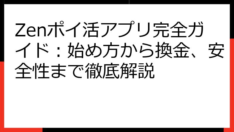 Zenポイ活アプリ完全ガイド：始め方から換金、安全性まで徹底解説