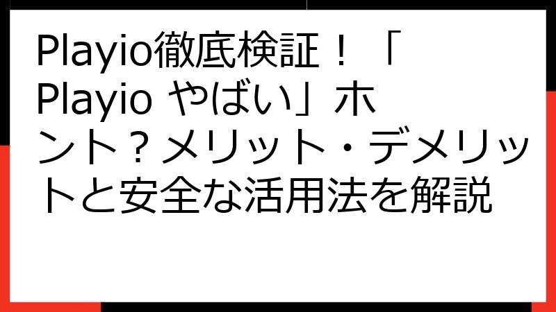 Playio徹底検証！「Playio やばい」ホント？メリット・デメリットと安全な活用法を解説