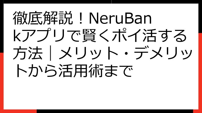 徹底解説！NeruBankアプリで賢くポイ活する方法｜メリット・デメリットから活用術まで