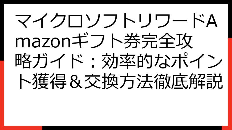 マイクロソフトリワードAmazonギフト券完全攻略ガイド：効率的なポイント獲得＆交換方法徹底解説