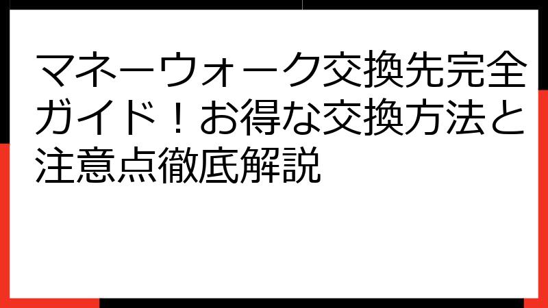マネーウォーク交換先完全ガイド！お得な交換方法と注意点徹底解説