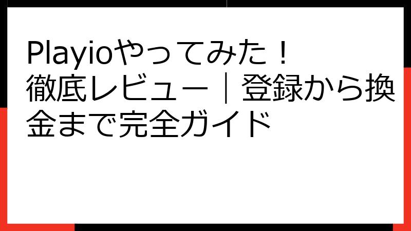 Playioやってみた！徹底レビュー｜登録から換金まで完全ガイド