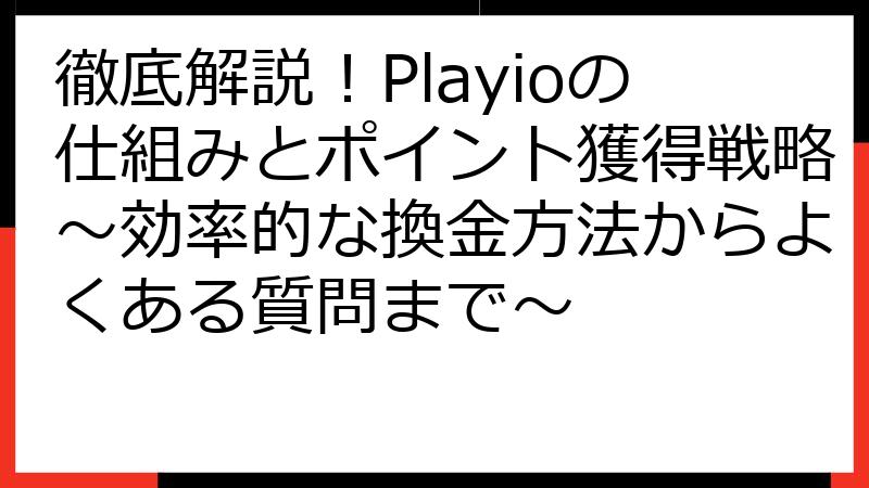 徹底解説！Playioの仕組みとポイント獲得戦略～効率的な換金方法からよくある質問まで～