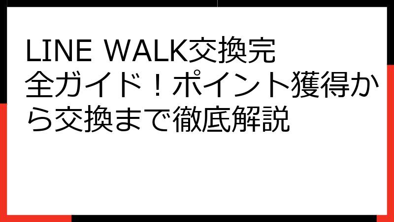 LINE WALK交換完全ガイド！ポイント獲得から交換まで徹底解説