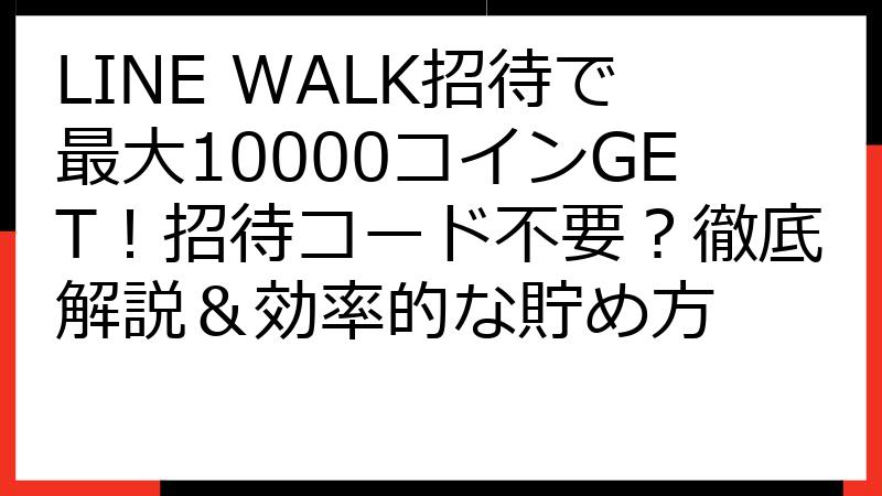LINE WALK招待で最大10000コインGET！招待コード不要？徹底解説＆効率的な貯め方