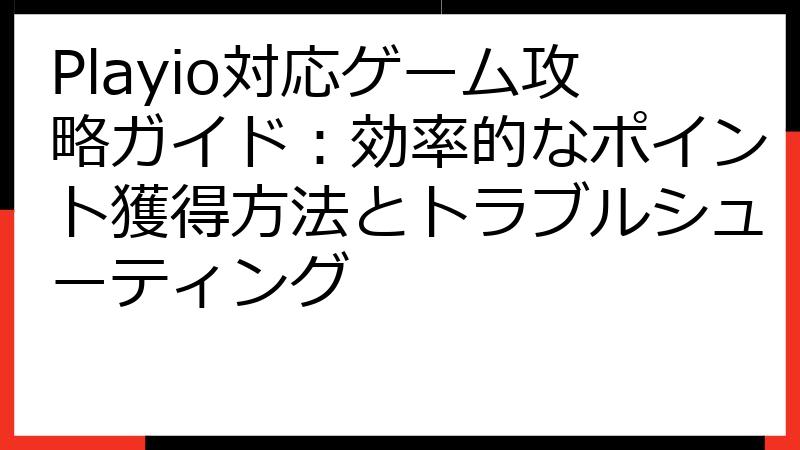 Playio対応ゲーム攻略ガイド：効率的なポイント獲得方法とトラブルシューティング
