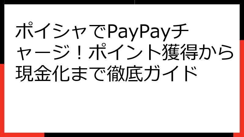 ポイシャでPayPayチャージ！ポイント獲得から現金化まで徹底ガイド