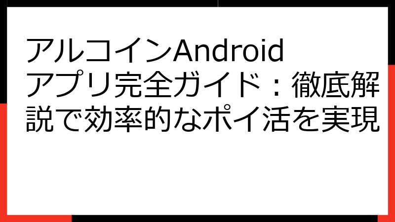 アルコインAndroidアプリ完全ガイド：徹底解説で効率的なポイ活を実現
