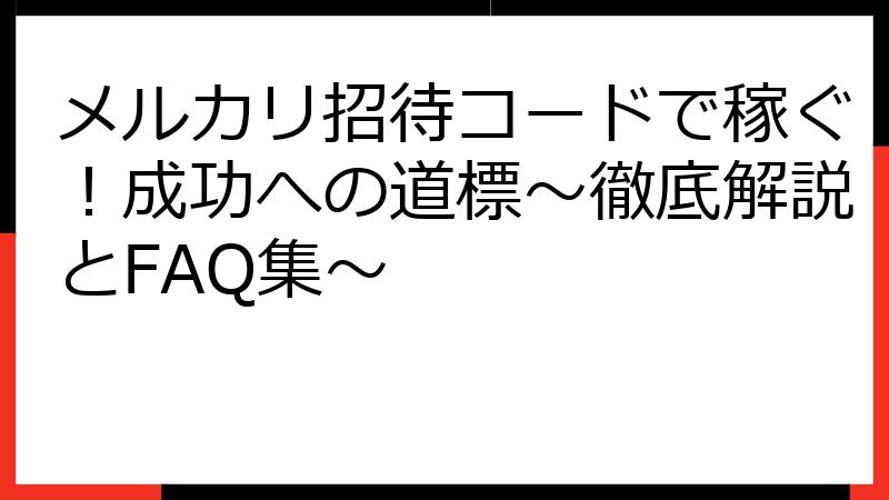 メルカリ招待コードで稼ぐ！成功への道標～徹底解説とFAQ集～