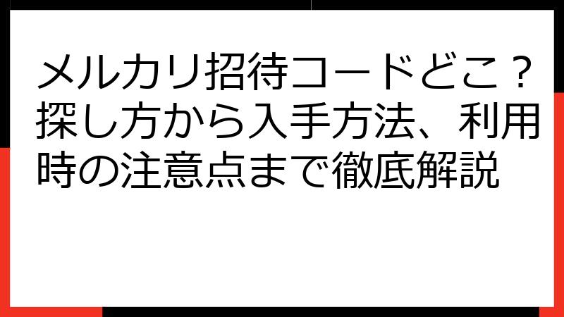 メルカリ招待コードどこ？探し方から入手方法、利用時の注意点まで徹底解説