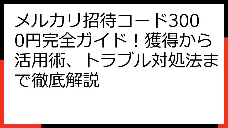 メルカリ招待コード3000円完全ガイド！獲得から活用術、トラブル対処法まで徹底解説