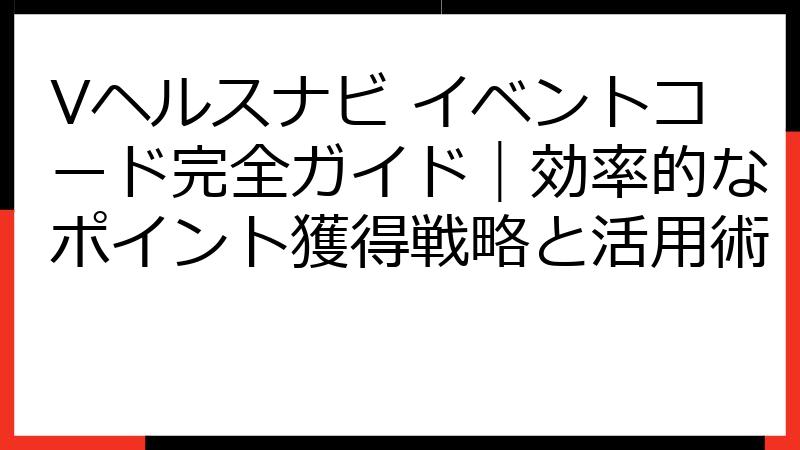 Vヘルスナビ イベントコード完全ガイド｜効率的なポイント獲得戦略と活用術