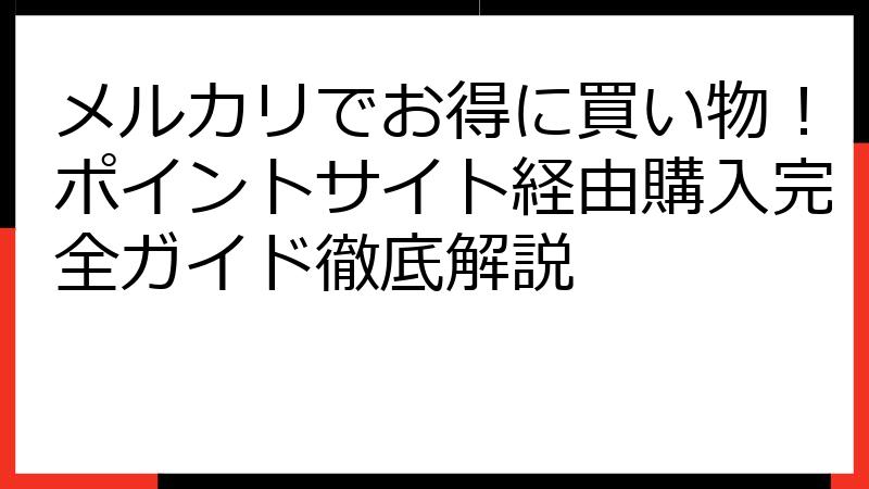 メルカリでお得に買い物！ポイントサイト経由購入完全ガイド徹底解説