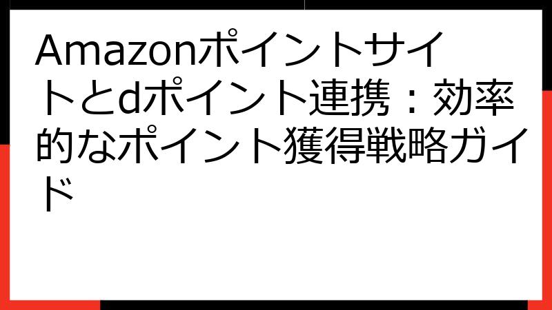 Amazonポイントサイトとdポイント連携：効率的なポイント獲得戦略ガイド