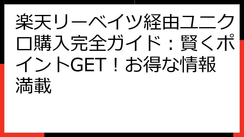 楽天リーベイツ経由ユニクロ購入完全ガイド：賢くポイントGET！お得な情報満載