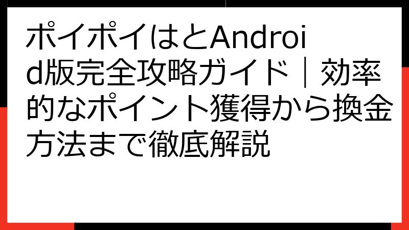 ポイポイはとAndroid版完全攻略ガイド｜効率的なポイント獲得から換金方法まで徹底解説