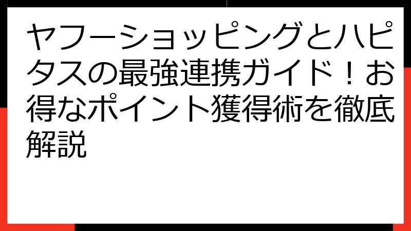 ヤフーショッピングとハピタスの最強連携ガイド！お得なポイント獲得術を徹底解説