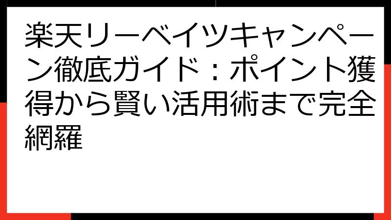 楽天リーベイツキャンペーン徹底ガイド：ポイント獲得から賢い活用術まで完全網羅