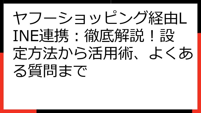 ヤフーショッピング経由LINE連携：徹底解説！設定方法から活用術、よくある質問まで