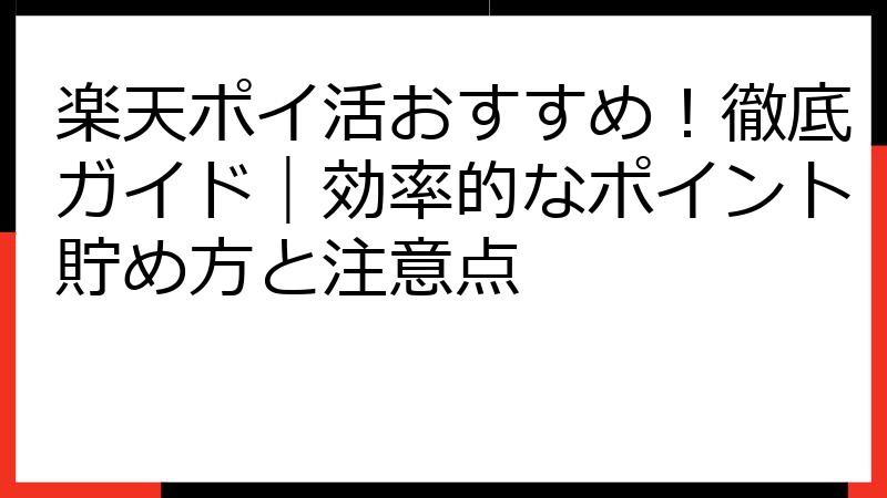 楽天ポイ活おすすめ！徹底ガイド｜効率的なポイント貯め方と注意点