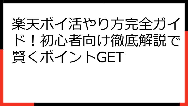 楽天ポイ活やり方完全ガイド！初心者向け徹底解説で賢くポイントGET