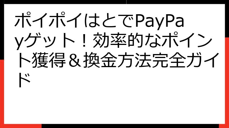 ポイポイはとでPayPayゲット！効率的なポイント獲得＆換金方法完全ガイド