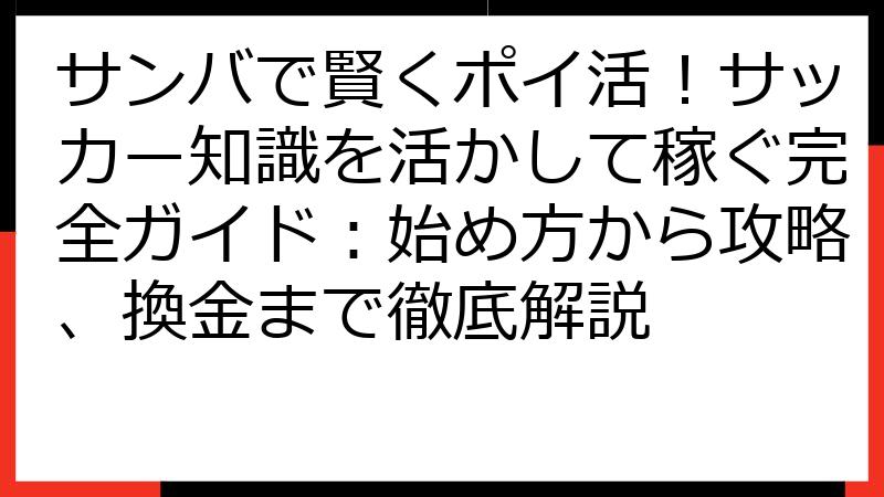 サンバで賢くポイ活！サッカー知識を活かして稼ぐ完全ガイド：始め方から攻略、換金まで徹底解説