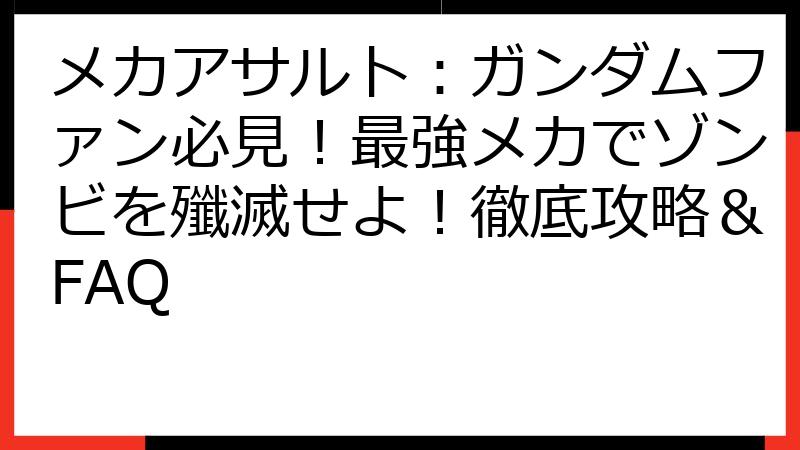 メカアサルト：ガンダムファン必見！最強メカでゾンビを殲滅せよ！徹底攻略＆FAQ