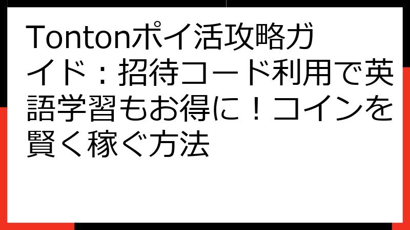 Tontonポイ活攻略ガイド：招待コード利用で英語学習もお得に！コインを賢く稼ぐ方法