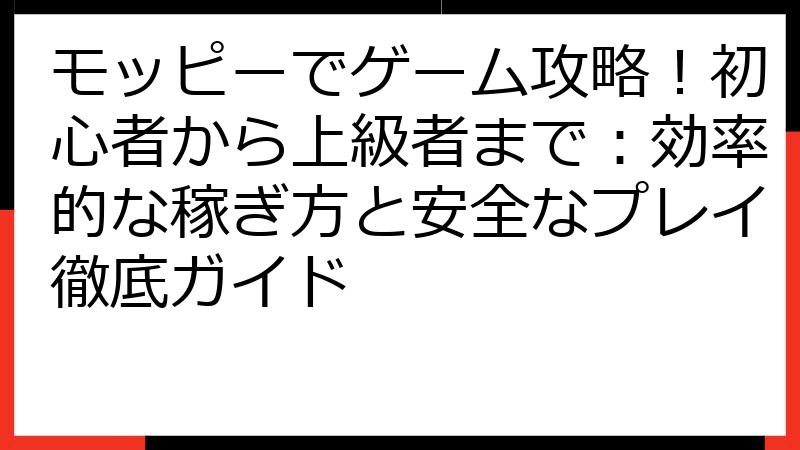 モッピーでゲーム攻略！初心者から上級者まで：効率的な稼ぎ方と安全なプレイ徹底ガイド