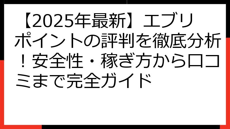 【2025年最新】エブリポイントの評判を徹底分析！安全性・稼ぎ方から口コミまで完全ガイド