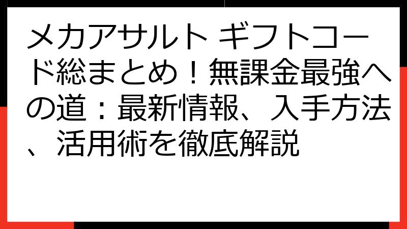 メカアサルト ギフトコード総まとめ！無課金最強への道：最新情報、入手方法、活用術を徹底解説