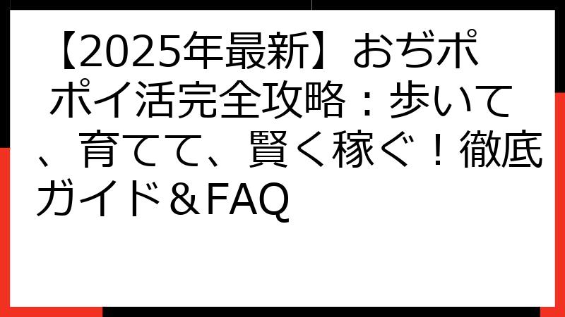【2025年最新】おぢポ ポイ活完全攻略：歩いて、育てて、賢く稼ぐ！徹底ガイド＆FAQ
