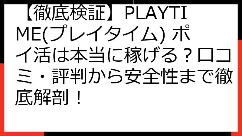 【徹底検証】PLAYTIME(プレイタイム) ポイ活は本当に稼げる？口コミ・評判から安全性まで徹底解剖！